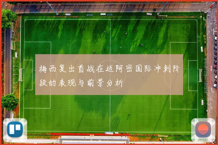 梅西复出首战在迈阿密国际冲刺阶段的表现与前景分析