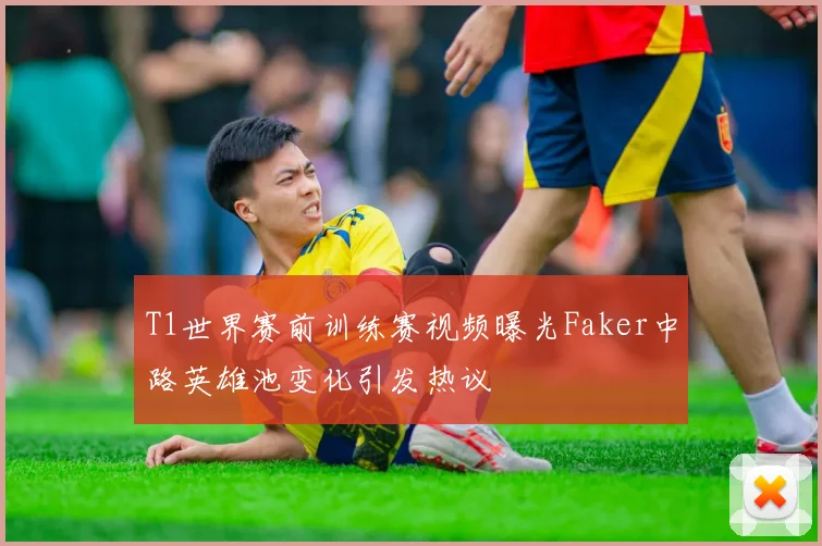 T1世界赛前训练赛视频曝光Faker中路英雄池变化引发热议