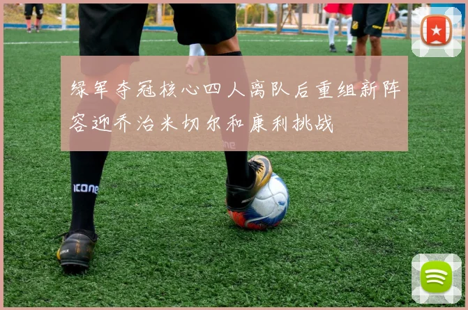 绿军夺冠核心四人离队后重组新阵容迎乔治米切尔和康利挑战
