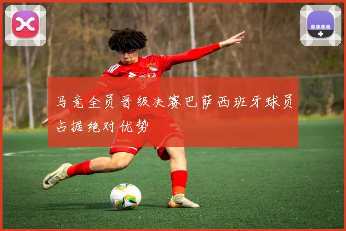 马竞全员晋级决赛巴萨西班牙球员占据绝对优势